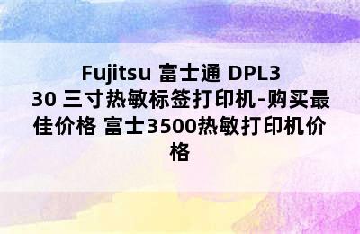 Fujitsu 富士通 DPL330 三寸热敏标签打印机-购买最佳价格 富士3500热敏打印机价格